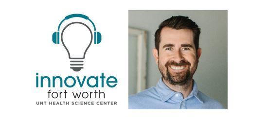 Innovate Fort Worth is the podcast where we highlight local innovation and the people bringing those innovations to market.
