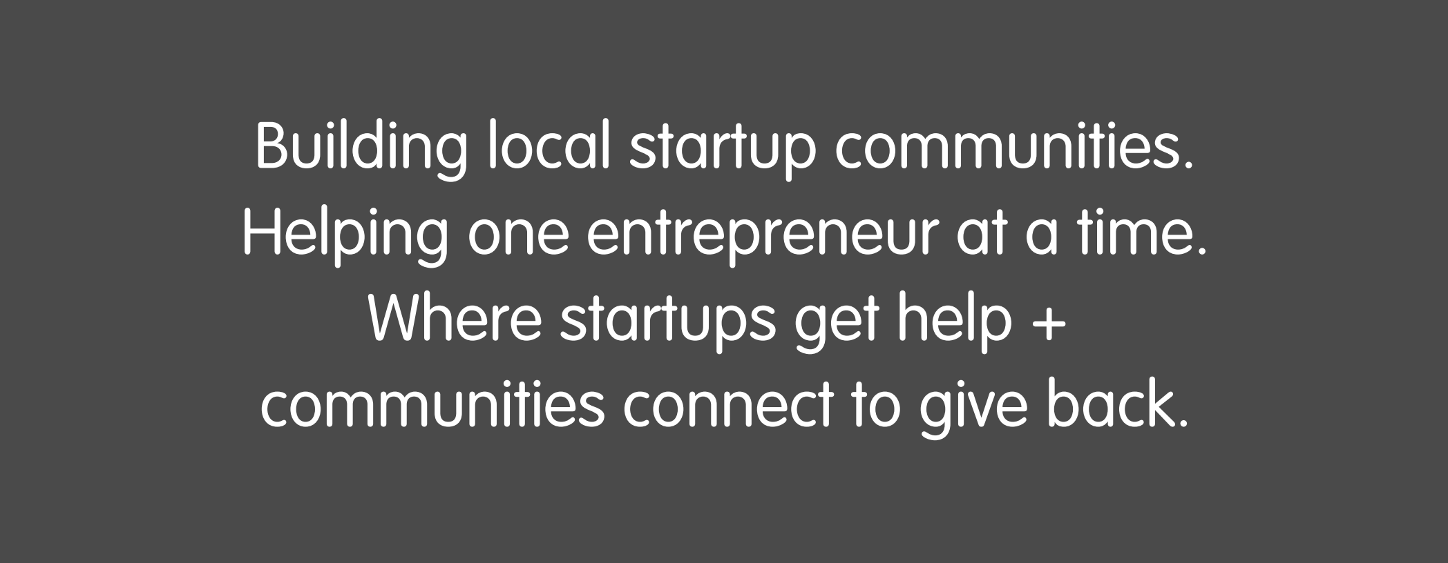 Building local startup communities. Helping one entrepreneur at a time. Where startups get help +  communities connect to give back.