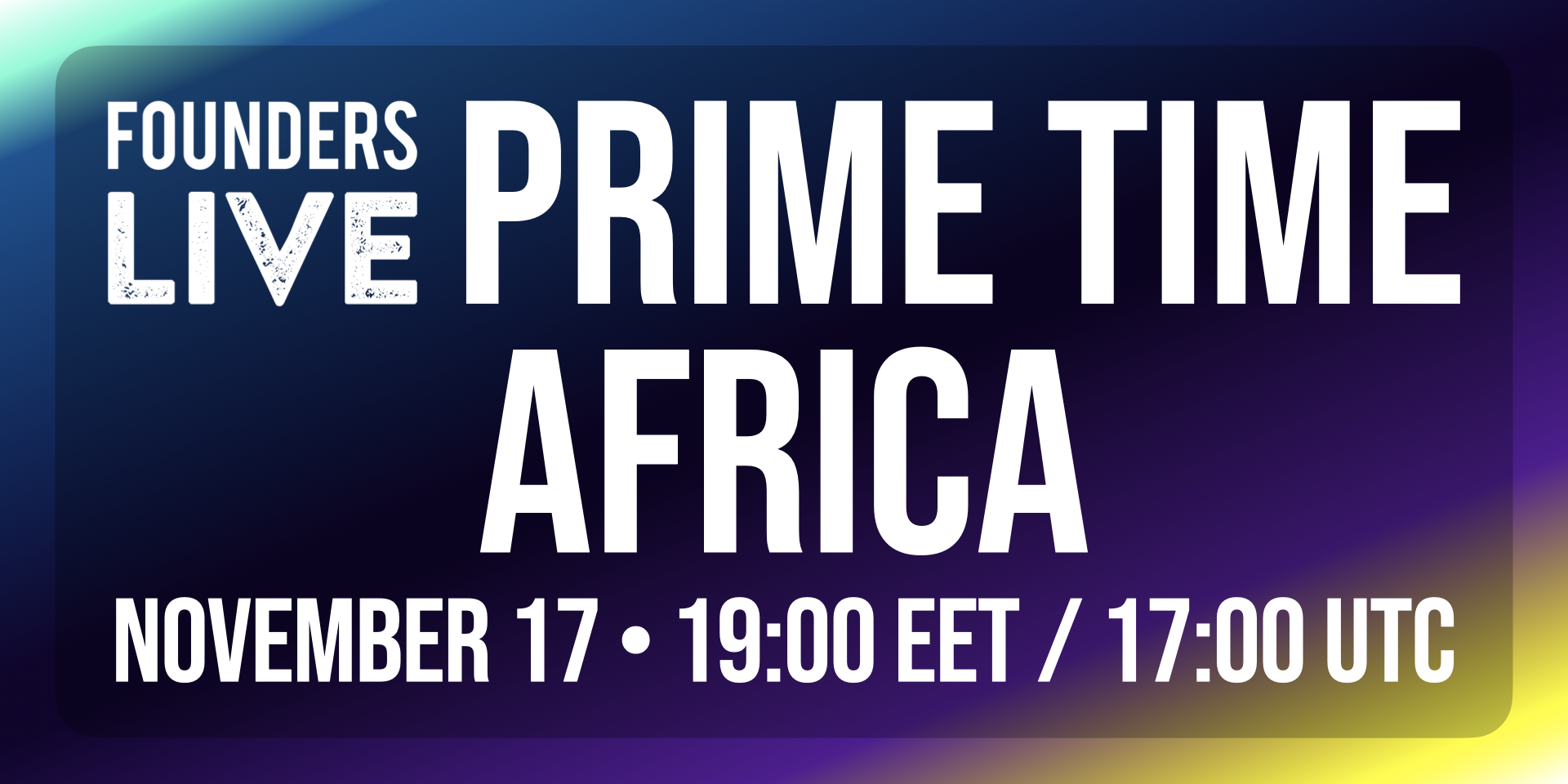 Founders Live Prime Time Africa - November 17 • 19:00 EET / 17:00 UTC