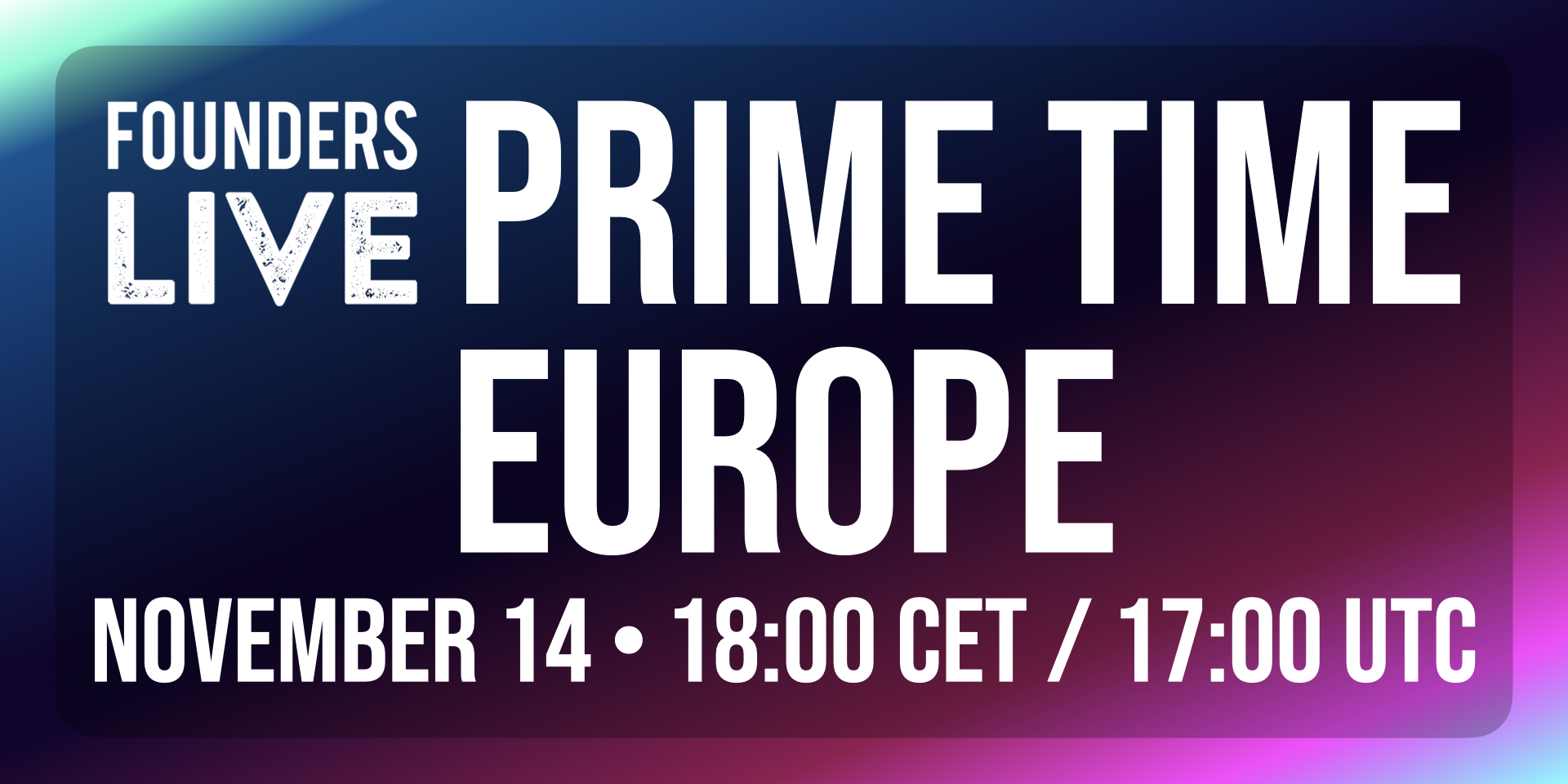 Founders Live Prime Time Europe - November 14 • 18:00 CET / 17:00 UTC