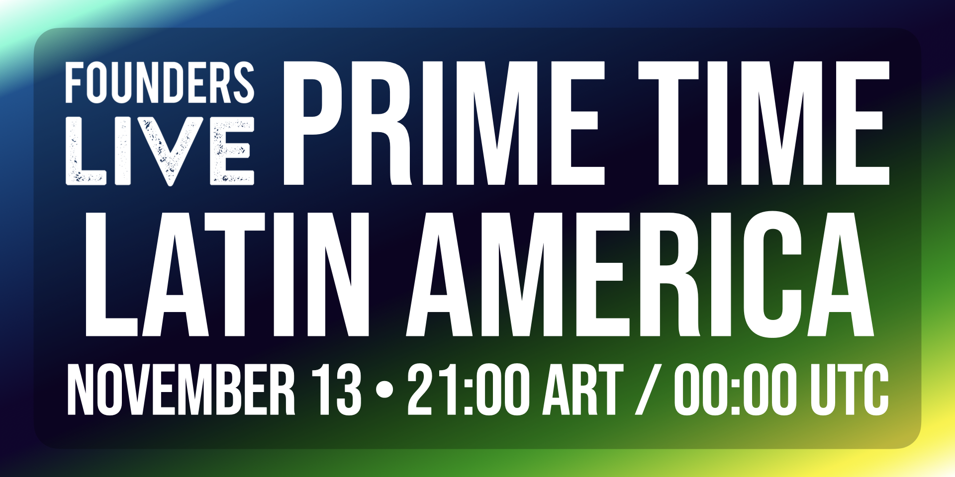 Founders Live Prime Time - Latin America - November 13 • 21:00 Art / 00:00 UTC