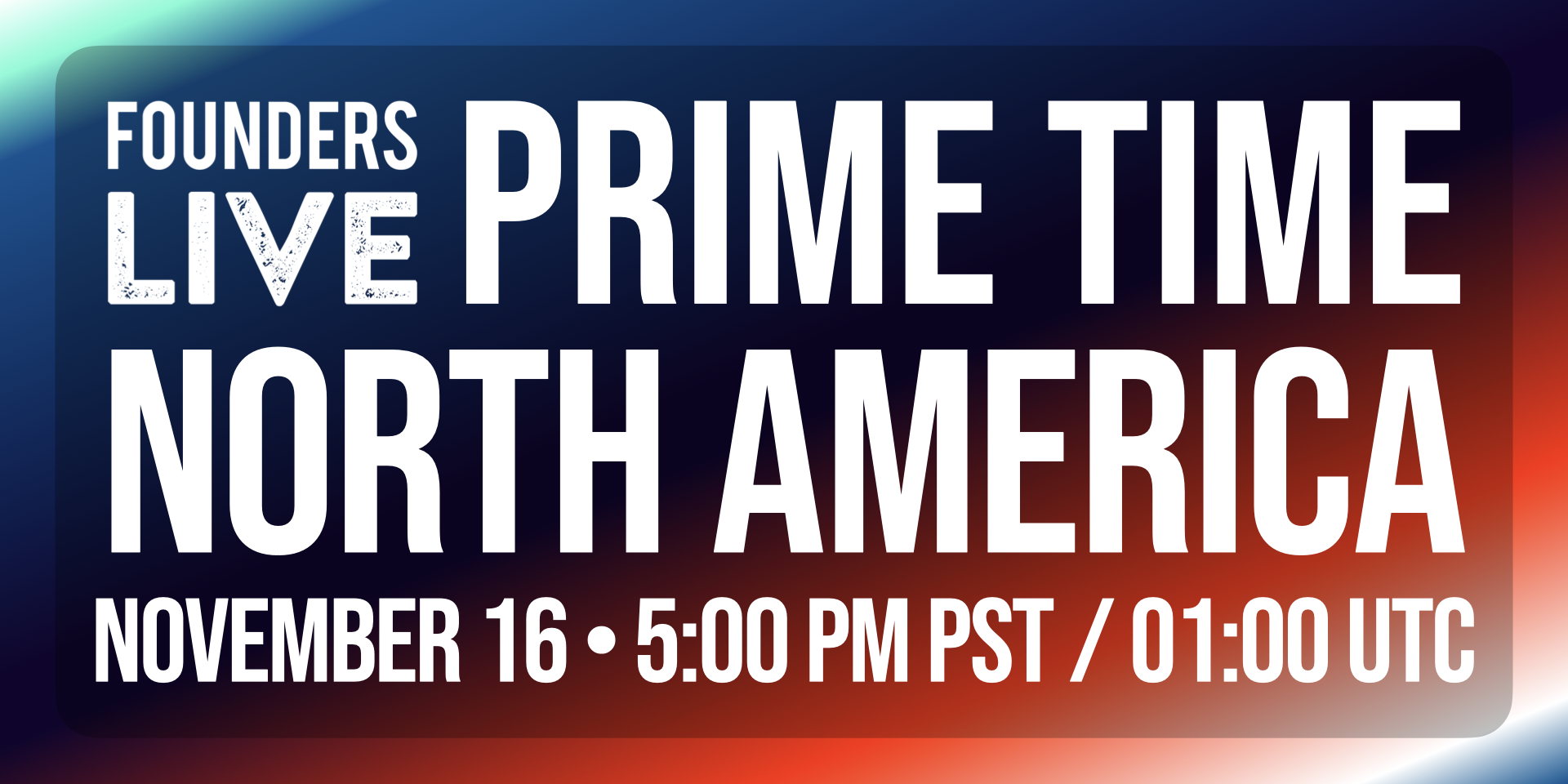 Founders Live Prime Time North America - November 16 • 5:00 PM PST / 01:00 UTC