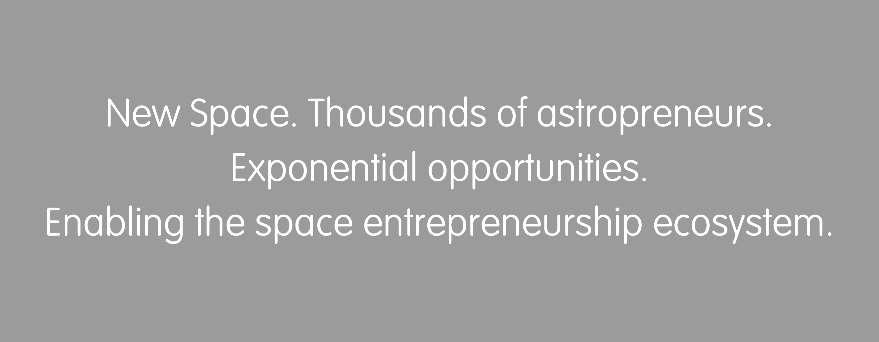 New Space. Thousands of astropreneurs. Exponential opportunities.   Enabling the space entrepreneurship ecosystem. 