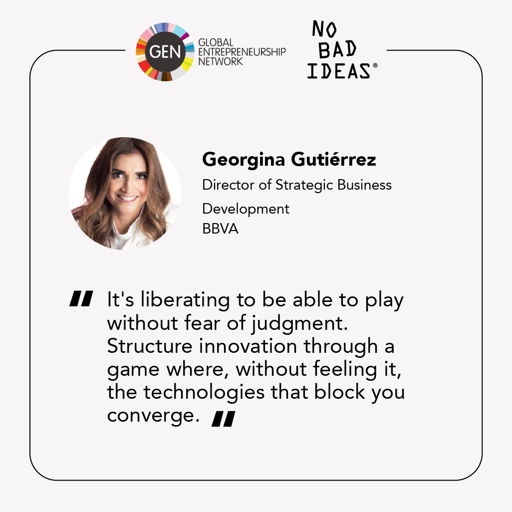 Georgina Gutiérrez; Director of Strategic Business Development, BBVA; It's liberating to be able to play without fear of judgment. Structure innovation through a game where, without feeling it, the technologies that block you converge.