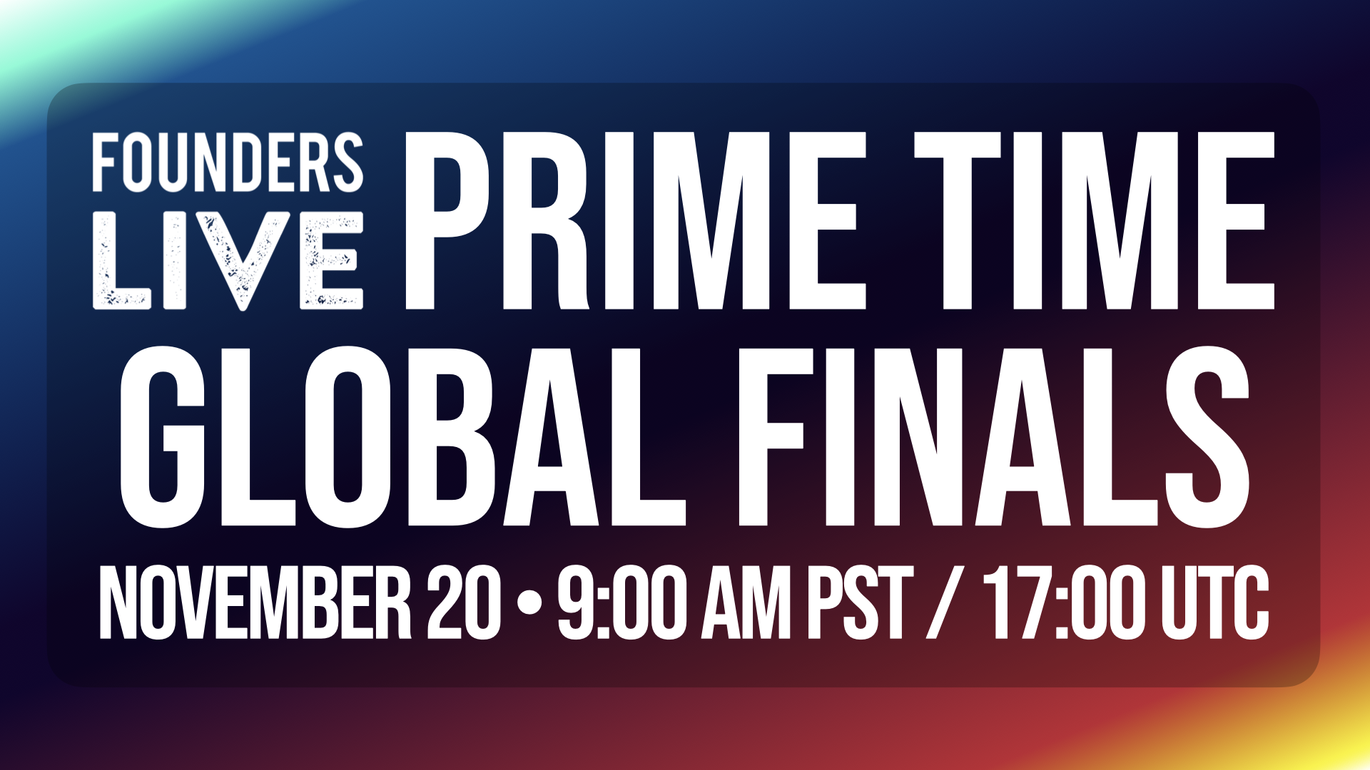 Prime Time 2024 Global Finals - November 20 - 9:00 AM PST / 17:00 UTC