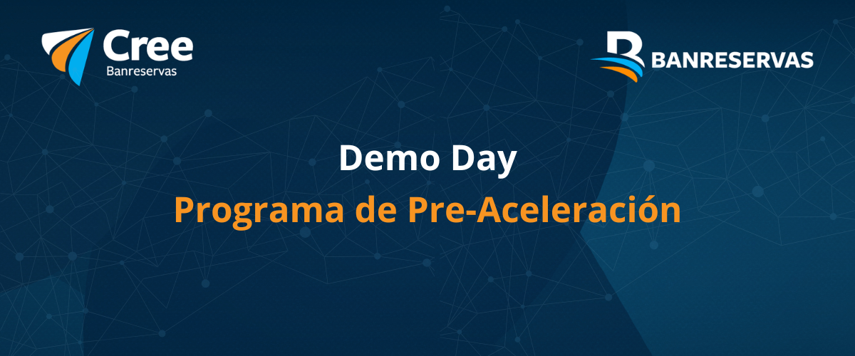 Demo Day Programa Pre-Aceleración Cree Banreservas